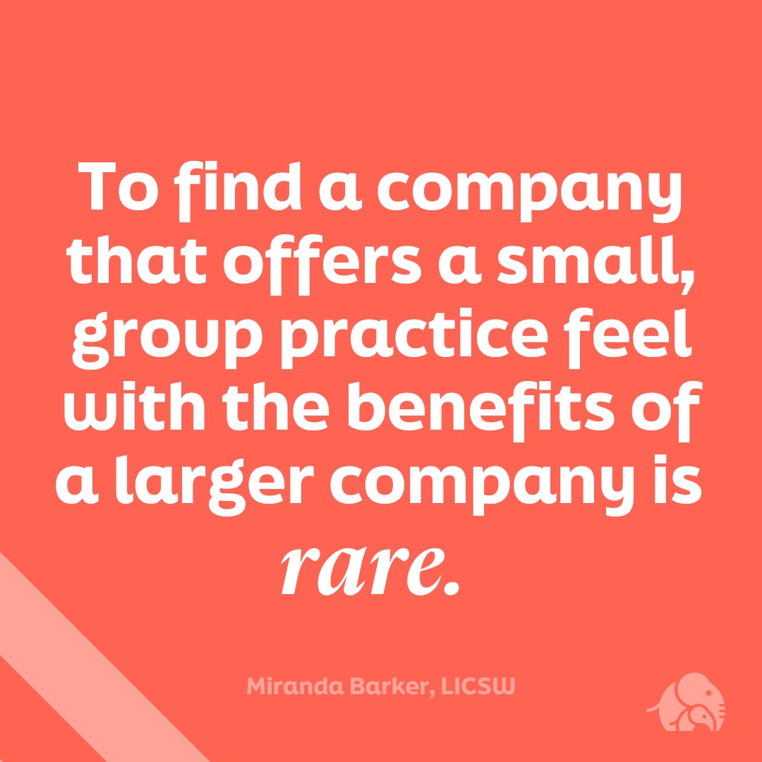 "To find a company that offers a small, group practice feel with the benefits of a larger company is rare" - Miranda Barker, LICSW
